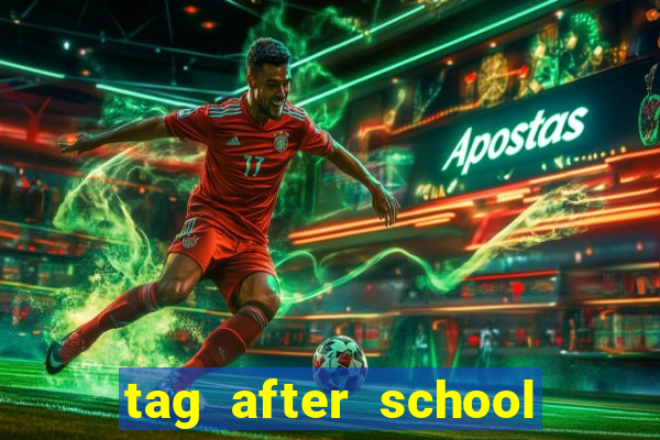 tag after school apk download